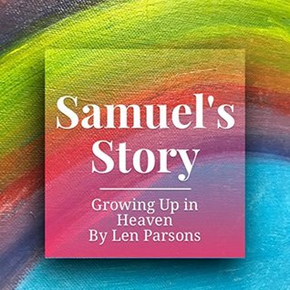Samuels Story Growing Up In Heaven Len Parsons Parsons Len