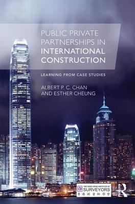 Public Private Partnerships In International Construction Learning From Case Studies Albert P C Chan Esther Cheung Chan