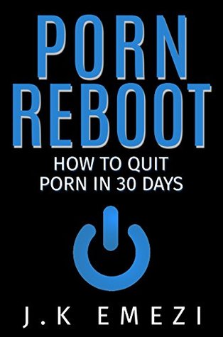 Porn Reboot An Effective And Easy System To Stop Watching Pornography In 30 Days J K Emezi