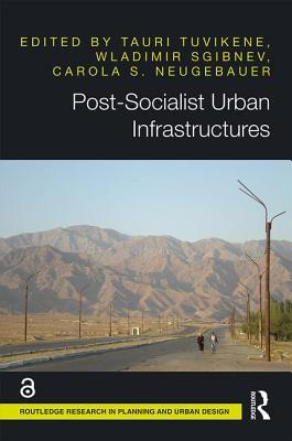 Postsocialist Urban Infrastructures Tauri Tuvikene Wladimir Sgibnevb Carola S Neugebauer Tuvikene