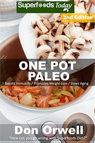 One Pot Paleo Over 100 Quick Easy Gluten Free Paleo Low Cholesterol Whole Foods Recipes Full Of Antioxidants Phytochemicals Natural Weight Loss Transformation Book 217 Don Orwell Orwell