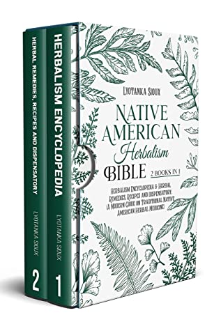Native American Herbalism Bible Herbalism Encyclopedia And Herbal Remedies Recipes And Dispensatory A Modern Guide On Traditional Native American Herbal Medicine Lyotanka Sioux