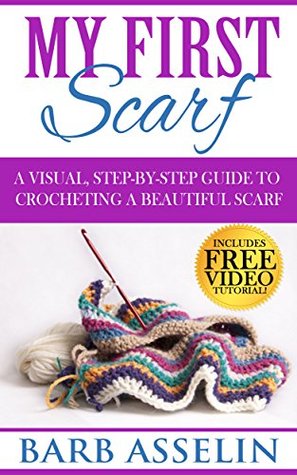My First Scarf A Visual Stepbystep Guide To Crocheting A Beautiful Scarf Barb Asselin Asselin