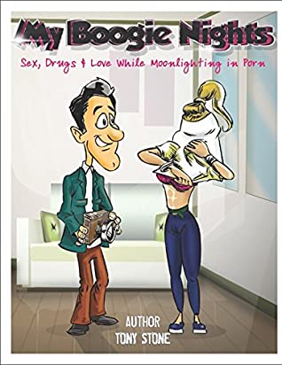 My Real Boogie Nights Sex Drugs And Love While Moonlighting In Porn Or How To Make Porn With No Experience Tony Stone Stone