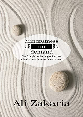 Mindfulness On Demand The Seven Simple Meditation Practices That Will Make You Calm Peaceful And Present Ali Zakaria Zakaria