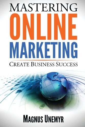 Mastering Online Marketing Create Business Success Through Content Marketing Lead Generation And Marketing Automation Learn Email Marketing Using Web Analytics And Google Analytics Magnus Unemyr Unemyr