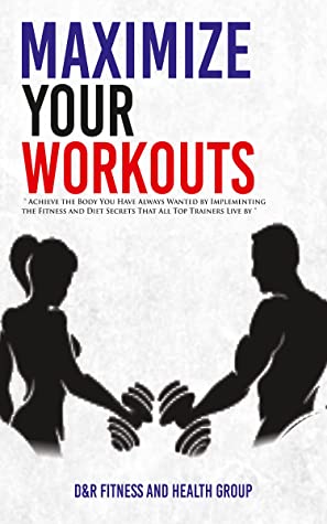 Maximize Your Workouts Achieve The Body You Have Always Wanted By Implementing The Fitness And Diet Secrets That All Top Trainers Live By Ryan Herda Dylan Metala Herda