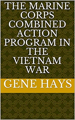 The Marine Corps Combined Action Program In The Vietnam War Gene Hays Hays