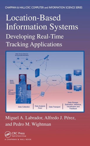 Locationbased Information Systems Developing Realtime Tracking Applications Miguel A Labrador Pedro M Wightman Alfredo Jose Perez Labrador
