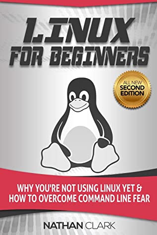 Linux For Beginners Why Youre Not Using Linux Yet And How To Overcome Command Line Fear Nathan Clark Clark