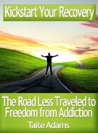 Kickstart Your Recovery The Road Less Traveled To Freedom From Addiction Taite Adams Adams