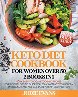 Keto Diet Cookbook For Women Over 50 2 Books In 1 400 Easytodo Ketogenic Recipes For Weight Loss To Guide You To An Attractive Healthy Physique At Any Age Complete Dream Body Edition Jodie Evans Evans