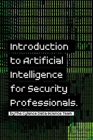 Introduction To Artificial Intelligence For Security Professionals The Cylance Data Science Team Staff The Cylance Data Science Team Staff