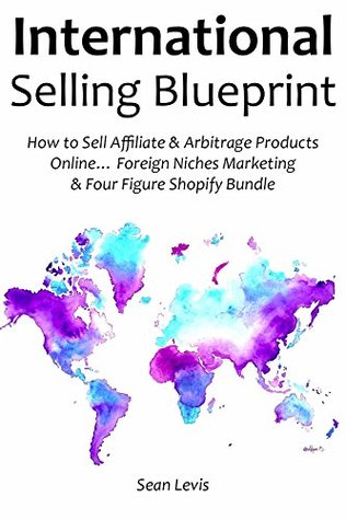 International Selling Blueprint How To Sell Affiliate Arbitrage Products Online Foreign Niches Marketing Four Figure Shopify Bundle Sean Levis Levis