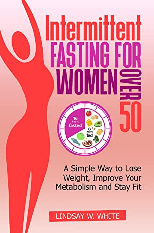 Intermittent Fasting For Women Over 50 1st Edition Lindsay W White