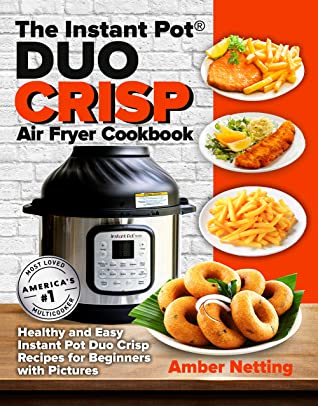 The Instant Pot Duo Crisp Air Fryer Cookbook Healthy And Easy Instant Pot Duo Crisp Recipes For Beginners With Pictures Instant Pot Recipe Books Book 3 Amber Netting
