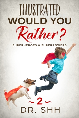 Illustrated Would You Rather Superheroes Superpowers Jokes And Game Book For Children Age 511 Dr Shh Shh