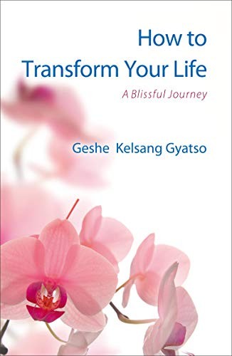 How To Transform Your Life A Blissful Journey Kelsang Gyatso Gyatso
