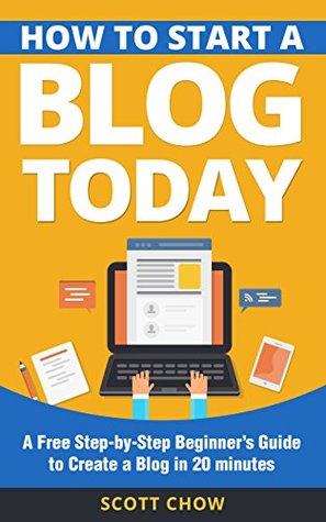 How To Start A Blog Today A Free Stepbystep Beginners Guide To Create A Blog In 20 Minutes Scott Chow Chow