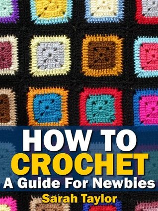 How To Crochet A Guide For Newbies Crafty Creations Book 1 Sarah Taylor Taylor