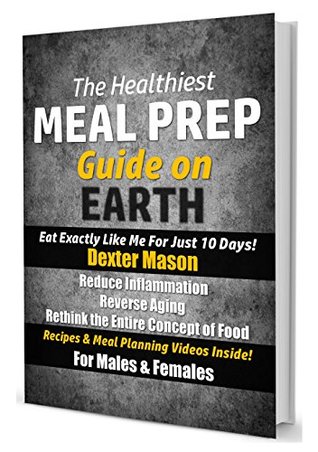 The Healthiest Meal Prep Guide On Earth Eat Exactly Like Me For Just 10 Days Reduce Inflammation Reverse Aging Rethink The Entire Concept Of Food Recipes Meal Planning Videos Inside Dexter Mason Mason