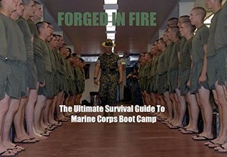 Forged In Fire The Ultimate Survival Guide To United States Marine Corps Boot Camp Daniel Jl Jl