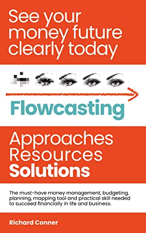 Flowcasting See Your Money Future Clearly Today Approaches Resources Solutions The Musthave Money Management Planning Budgeting Mapping Tool And Practical Skill To Succeed Financially Richard Conner Conner