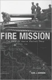 Fire Mission The World Of Nam A Marines Story Earl J Gorman