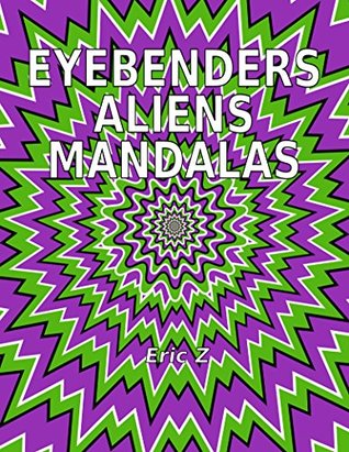 Eye Benders Aliens And Mandalas Eric Z Z Eric
