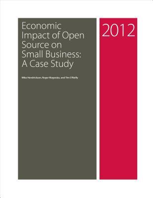 Economic Impact Of Open Source On Small Business A Case Study Mike Hendrickson Roger Magoulas Tim Oreilly Hendrickson