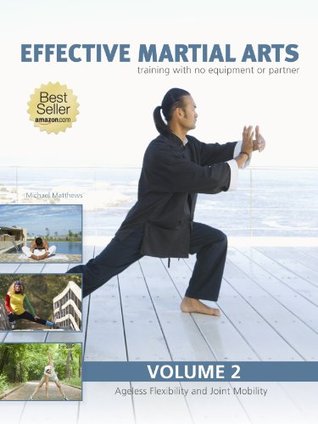Effective Martial Arts Training With No Equipment Or Partner Vol 2 Ageless Flexibility And Joint Mobility Michael Matthews Matthews