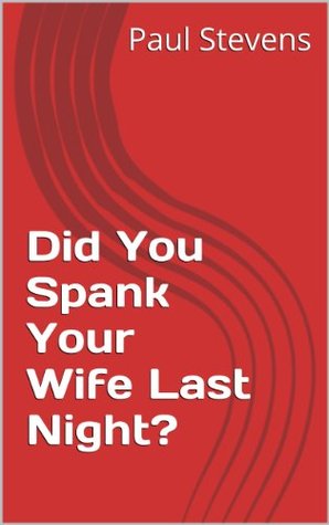 Did You Spank Your Wife Last Night Paul Stevens Stevens Paul