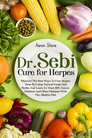 Dr Sebi Cure For Herpes Discover The Best Ways To Cure Herpes Virus By Using Natural Foods And Herbs And Learn To Treat Hiv Cancer Diabetes And Other Diseases With The Alkaline Diet Aaron Stone Stone