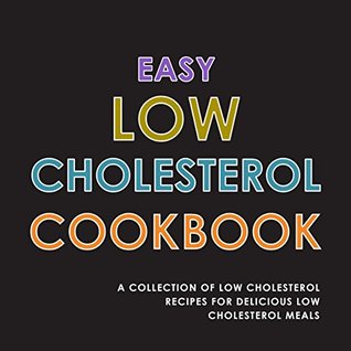 Easy Low Cholesterol Cookbook A Collection Of Low Cholesterol Recipes For Delicious Low Cholesterol Meals Booksumo Press