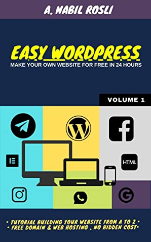 Easy Wordpress Make Your Own Website For Free In 24 Hours Wordpress Book Book 1 A Nabil Rosli Rosli