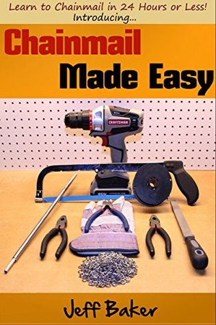 Chainmail Made Easy Learn To Chainmail In 24 Hours Or Less Jeff Baker Baker