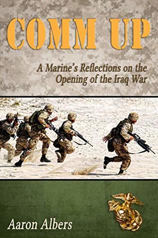 Comm Up A Marines Reflections On The Opening Of The Iraq War Aaron Albers Albers