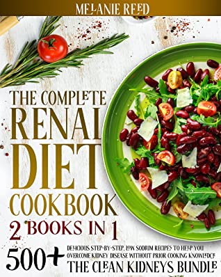 The Complete Renal Diet Cookbook 250 Simple Delicious Stepbystep Low Sodium Recipes To Help You Overcome Kidney Disease With Ease Melanie Reed Reed