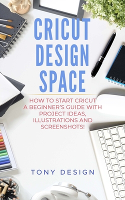Cricut Design Space How To Start Cricut A Beginners Guide With Project Ideas Illustrations And Screenshots Tony Design Design