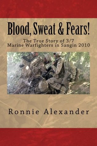 Blood Sweat Fears The True Story Of 37 Marine Warfighters In Sangin 2010 Ronnie W Alexander Alexander
