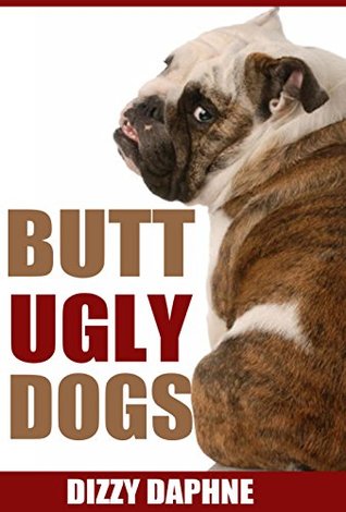 Butt Ugly Dogs A Photography Survey Of The Top 10 Ugliest Dog Breeds In The World Butt Ugly Stuff Book 1 Dizzy Daphne Daphne