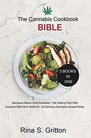 The Cannabis Cookbook Bible 3 Books In 1 Marijuana Stoner Chef Cookbook The Healing Path With Essential Cbd Oil And Hemp Oil 32 Delicious Cannabis I Rina S Gritton Gritton