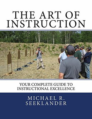 The Art Of Instruction Your Complete Guide To Instructional Excellence Michael Seeklander