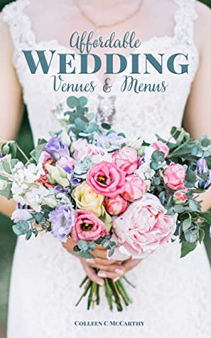 Affordable Wedding Venues Menus How To Save Thousands On Your Two Biggest Expenses Colleen C Mccarthy Mccarthy