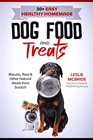 30 Easy Healthy Homemade Dog Food And Treats Biscuits Raw Other Natural Meals From Scratch 1st Edition Leslie Mcbride