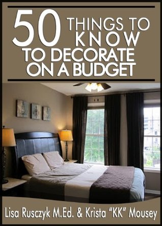 50 Things To Know To Decorate On A Budget Transform Your House Inside And Out Lisa M Rusczyk Krista Kk Mousey Rusczyk