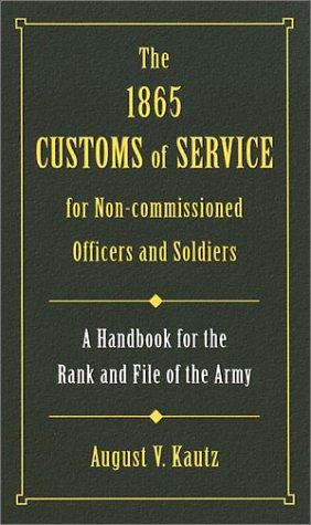 The 1865 Customs Of Service For Noncommissioned Officers And Soldiers August V Kautz Kautz