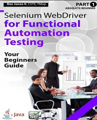 Absolute Beginner Part 1 Selenium Webdriver For Functional Automation Testing Your Beginners Guide Black White Edition Rex Allen Jones