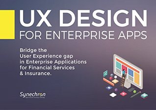 Ux Design For Enterprise Apps Bridge The User Experience Gap In Enterprise Applications For Financial Services Insurance Synechron Inc Kapil Wadhawan Saumen Das Ashish Nangla Diana Kearnsmanolatos Synechron Inc Wadhawan