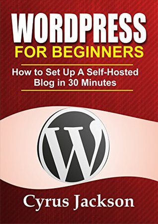Wordpress For Beginners 2020 How To Set Up A Selfhosted Wordpress Blog In 30 Minutes Updated For 2020 Cyrus Jackson Jackson